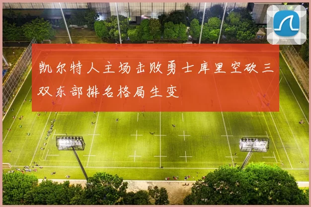 凯尔特人主场击败勇士库里空砍三双东部排名格局生变