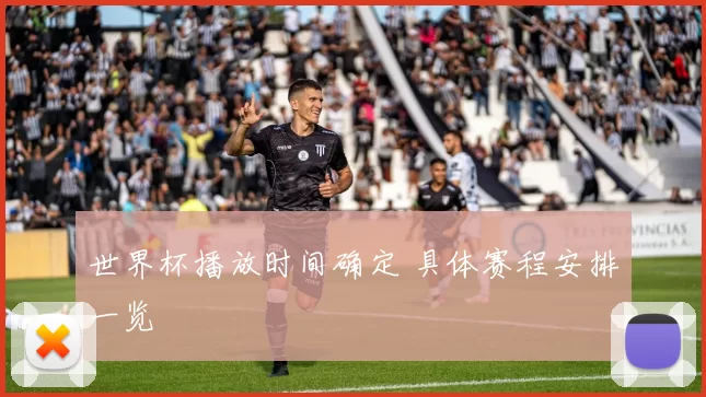 世界杯播放时间确定 具体赛程安排一览