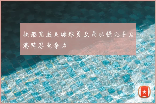 快船完成关键球员交易以强化季后赛阵容竞争力