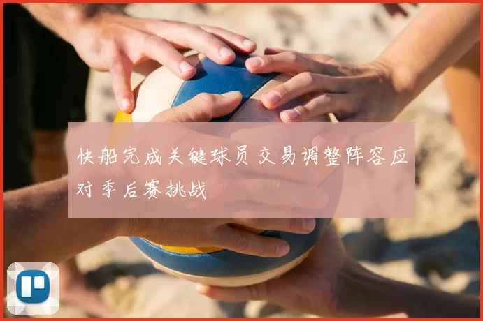 快船完成关键球员交易调整阵容应对季后赛挑战