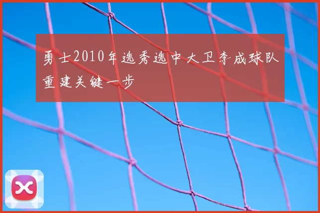 勇士2010年选秀选中大卫李成球队重建关键一步