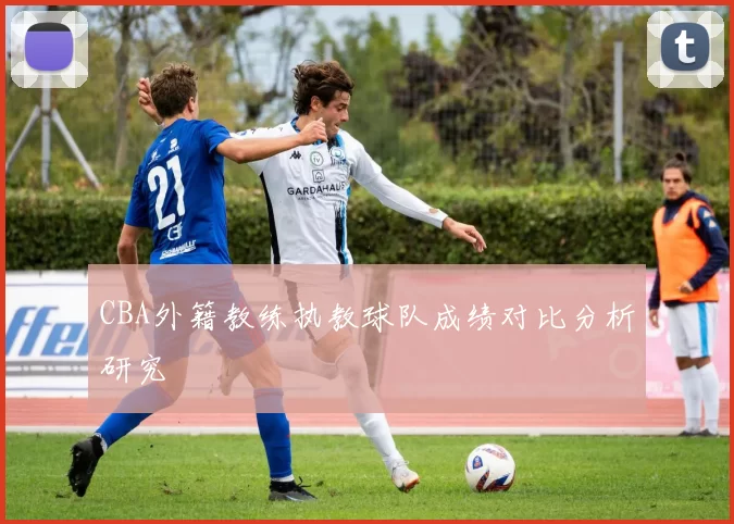 CBA外籍教练执教球队成绩对比分析研究