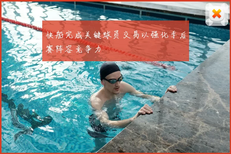 快船完成关键球员交易以强化季后赛阵容竞争力