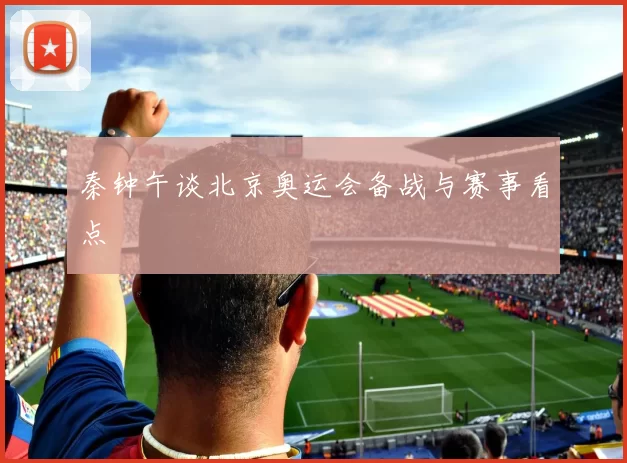 秦钟午谈北京奥运会备战与赛事看点