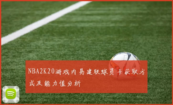 NBA2K20游戏内易建联球员卡获取方式及能力值分析