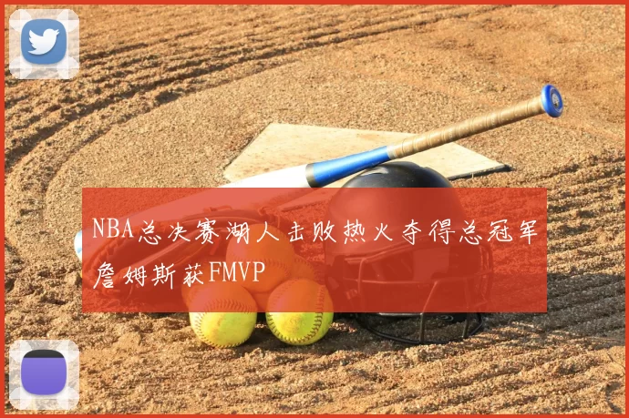 NBA总决赛湖人击败热火夺得总冠军詹姆斯获FMVP