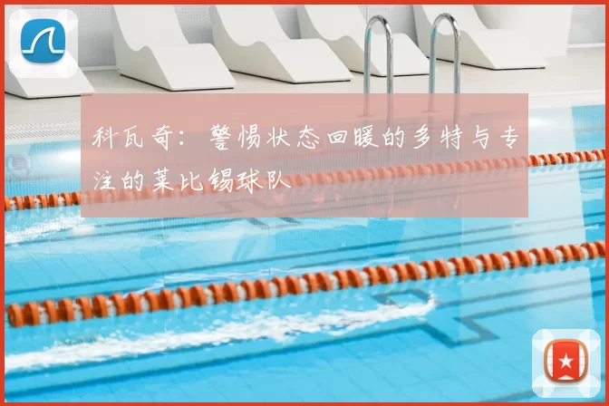 科瓦奇:警惕状态回暖的多特与专注的莱比锡球队