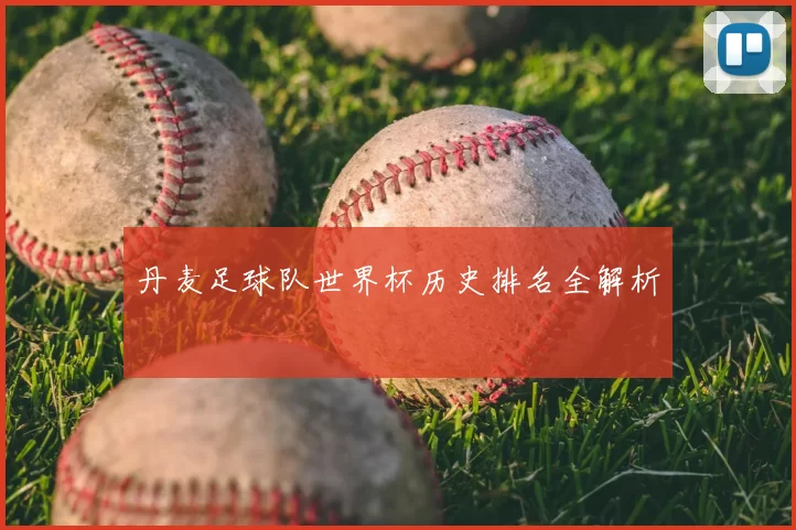 丹麦足球队世界杯历史排名全解析