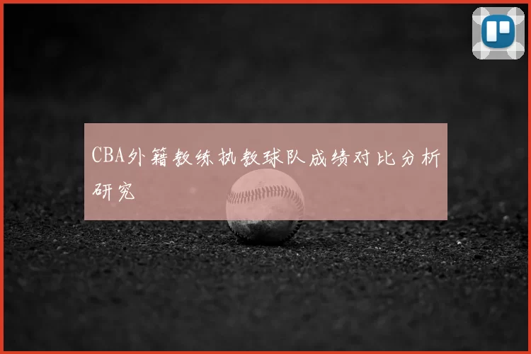 CBA外籍教练执教球队成绩对比分析研究